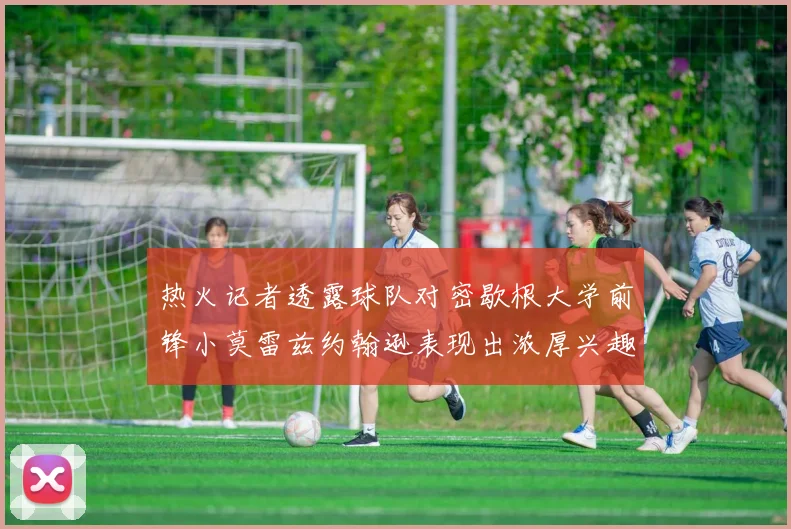 热火记者透露球队对密歇根大学前锋小莫雷兹约翰逊表现出浓厚兴趣