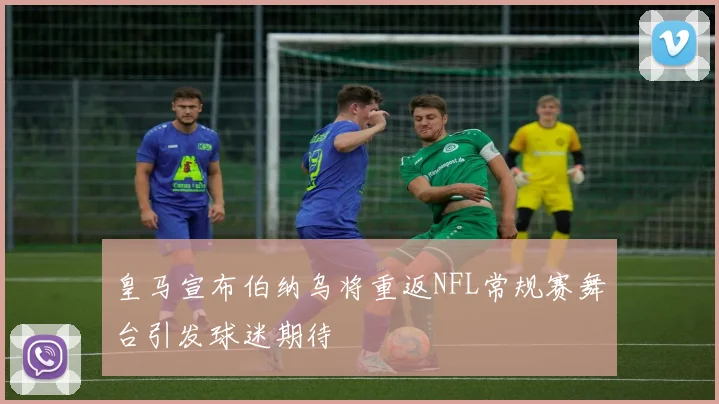 皇马宣布伯纳乌将重返NFL常规赛舞台引发球迷期待