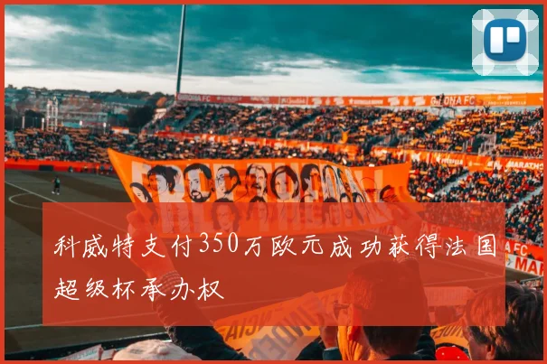 科威特支付350万欧元成功获得法国超级杯承办权