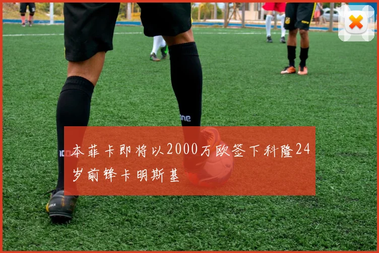 本菲卡即将以2000万欧签下科隆24岁前锋卡明斯基